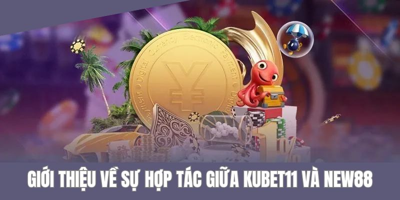 Sơ lược về sự hợp tác giữa nhà cái NEW88 cùng KUBET11