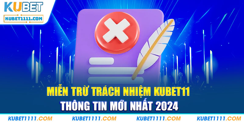 Thông tin khái quát về miễn trừ trách nhiệm Kubet11