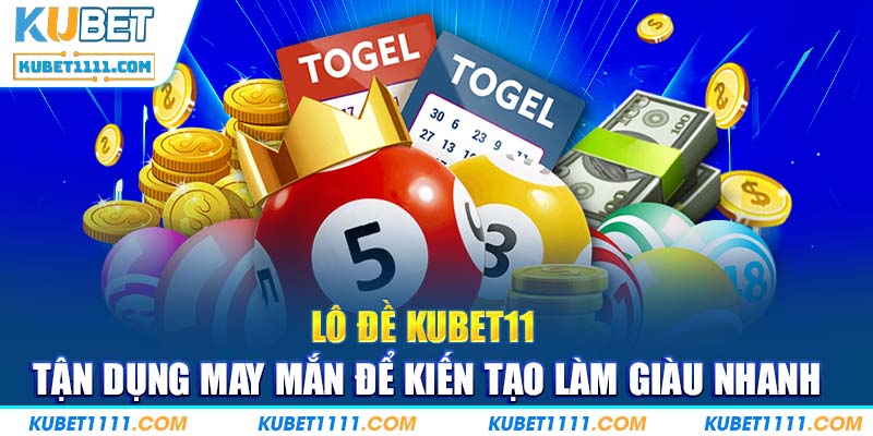 Sảnh Cược Lô Đề KUBET11 - Nơi NGười Chơi Tận Dụng Các Con Số May Mắn Để Kiến Tạo Làm Giàu Nhanh 