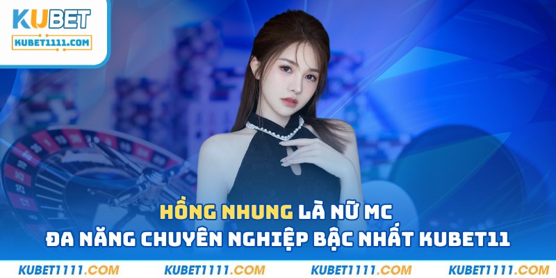 Hồng Nhung là nữ Dealer đa năng chuyên nghiệp bậc nhất Kubet11