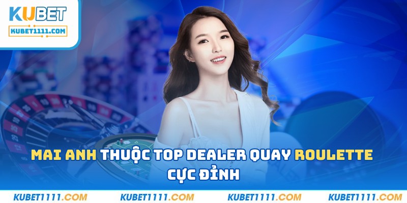 Mai Anh thuộc top dealer quay roulette cực đỉnh