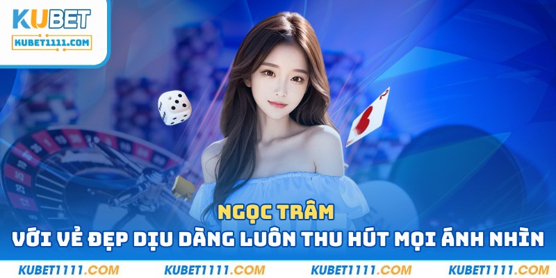 Ngọc Trâm với vẻ đẹp dịu dàng luôn là top dealer thu hút mọi ánh nhìn