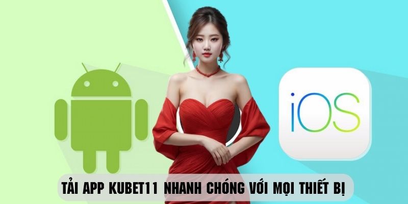 Tải app Kubet11 nhanh chóng trên hai hệ điều hành iOS và Android