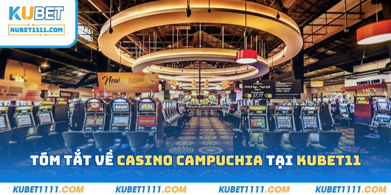 Tóm tắt về Casino Campuchia tại Kubet11