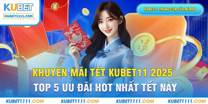 Khuyến Mãi Tết KUBET11 2025